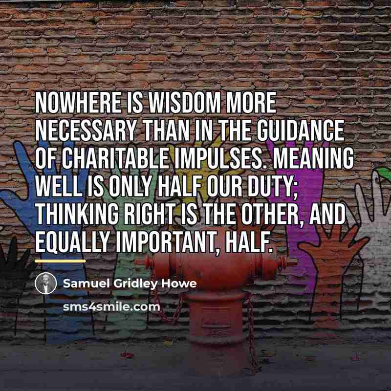 “Nowhere is wisdom more necessary than in the guidance of…” quote by Samuel Gridley Howe