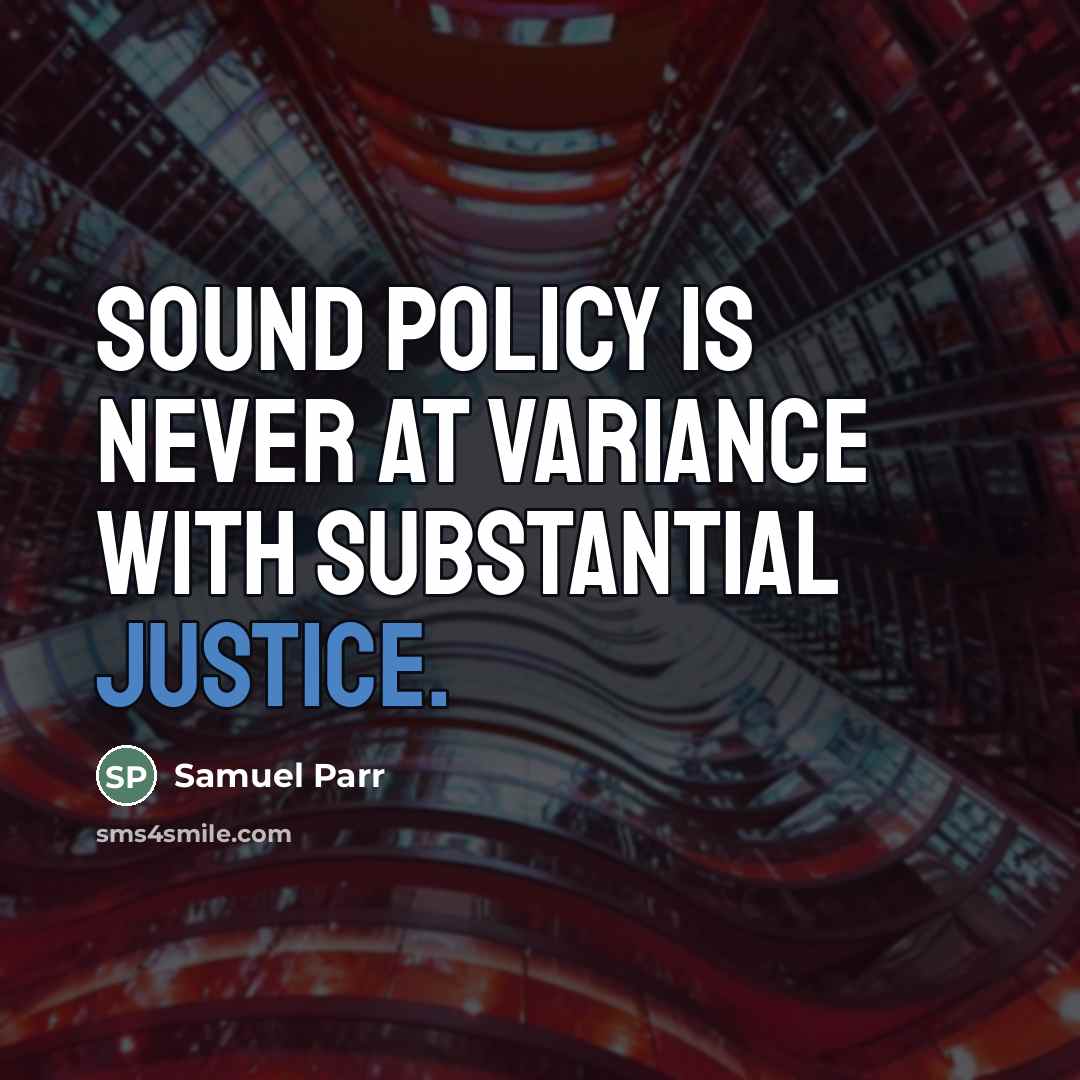 “Sound policy is never at variance with substantial justice.…” quote by Samuel Parr