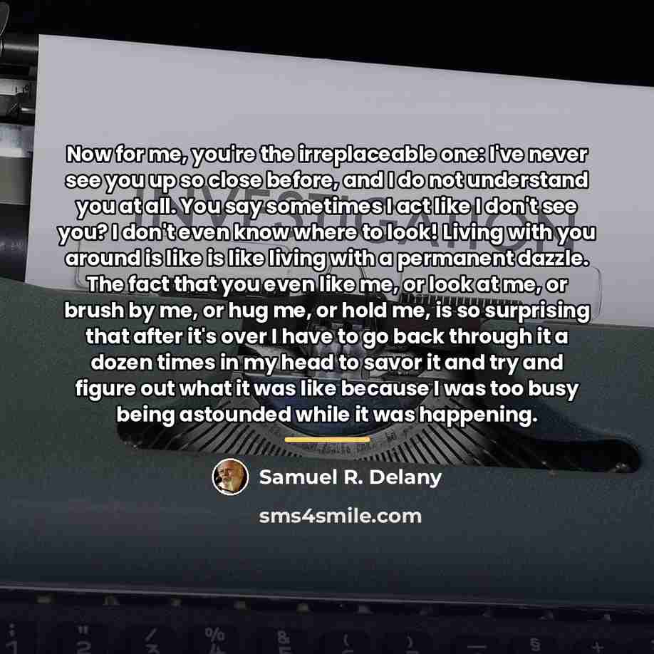 “Now for me, you're the irreplaceable one: I've never see…” quote by Samuel R. Delany