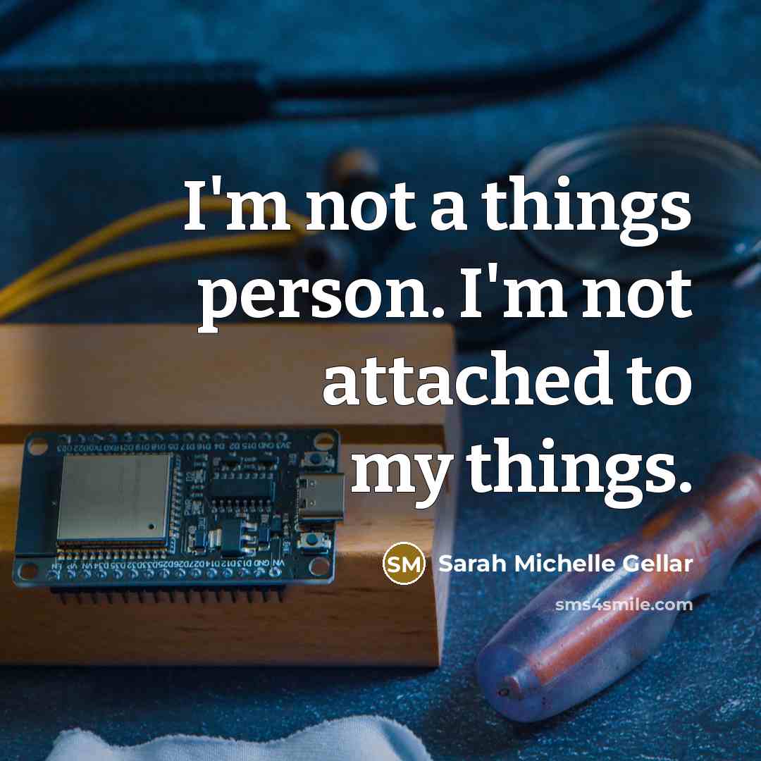 “I'm not a things person. I'm not attached to my…” quote by Sarah Michelle Gellar