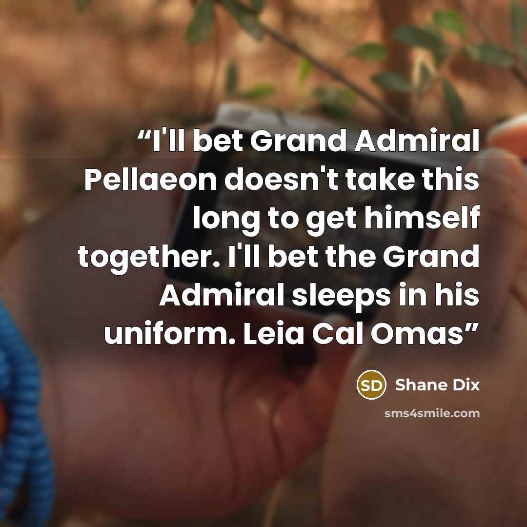 “I'll bet Grand Admiral Pellaeon doesn't take this long to get himself together. I'll bet the Grand Admiral sleeps in his uniform. Leia Cal Omas” quote by Shane Dix