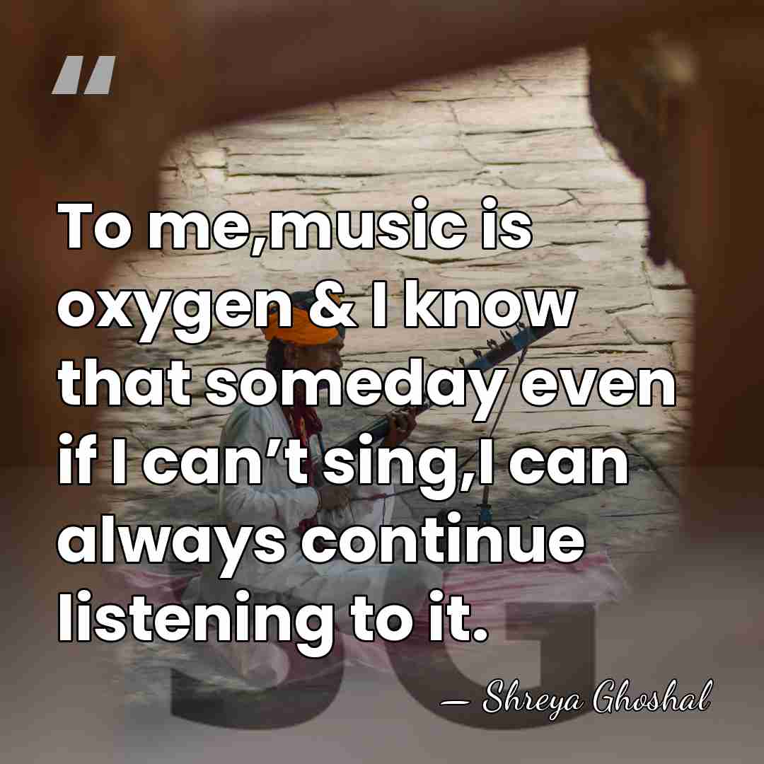 To me,music is oxygen & I know that someday even if I&hellip; - Shreya Ghoshal