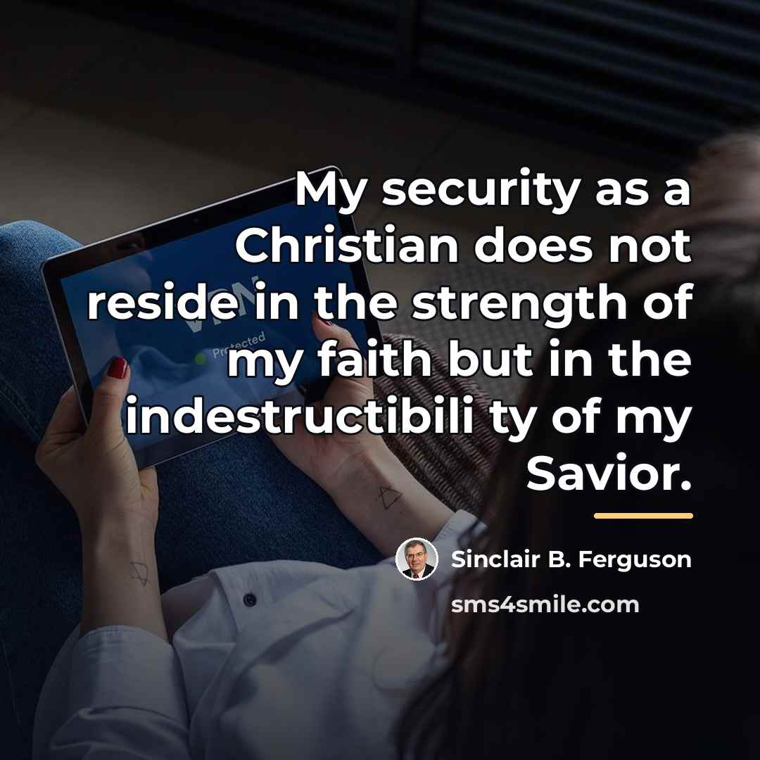 “My security as a Christian does not reside in the…” quote by Sinclair B. Ferguson