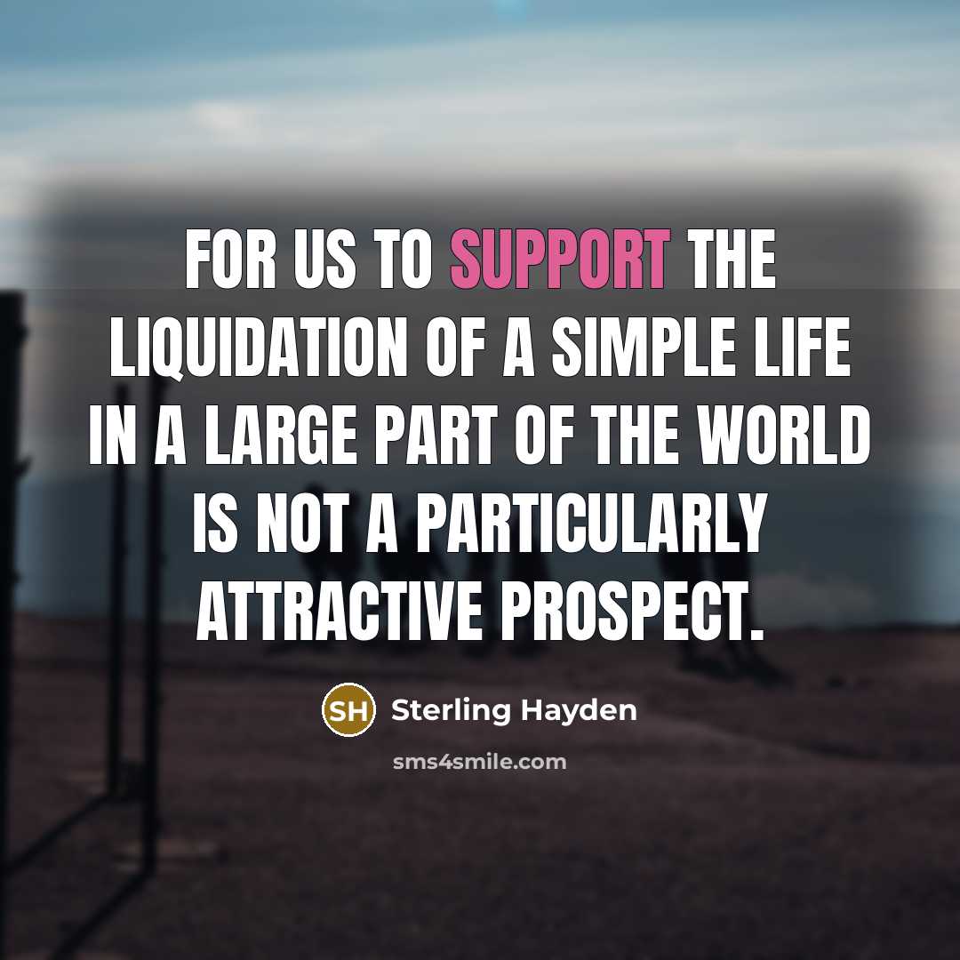 “For us to support the liquidation of a simple life…” quote by Sterling Hayden