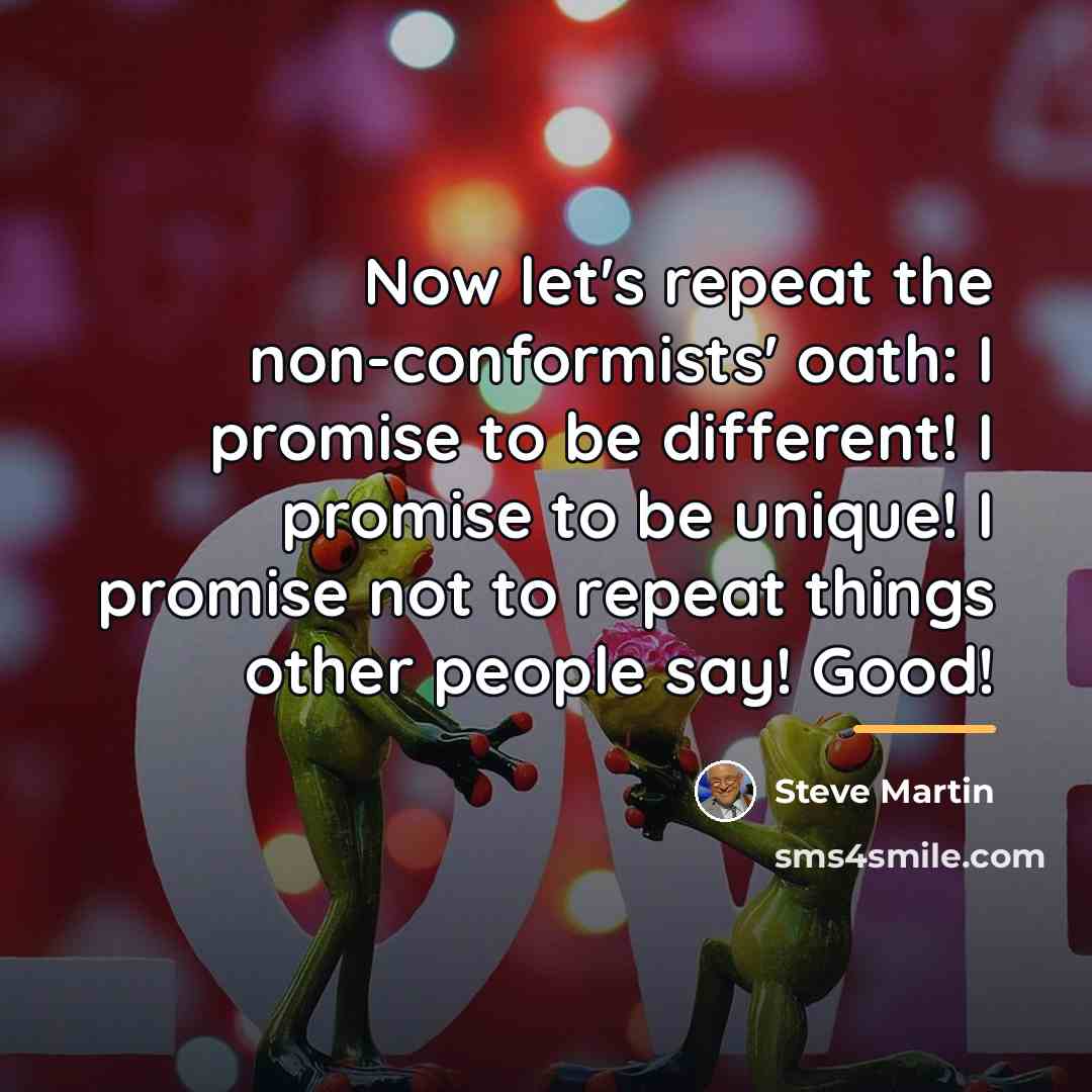 “Now let's repeat the non-conformists' oath: I promise to be…” quote by Steve Martin