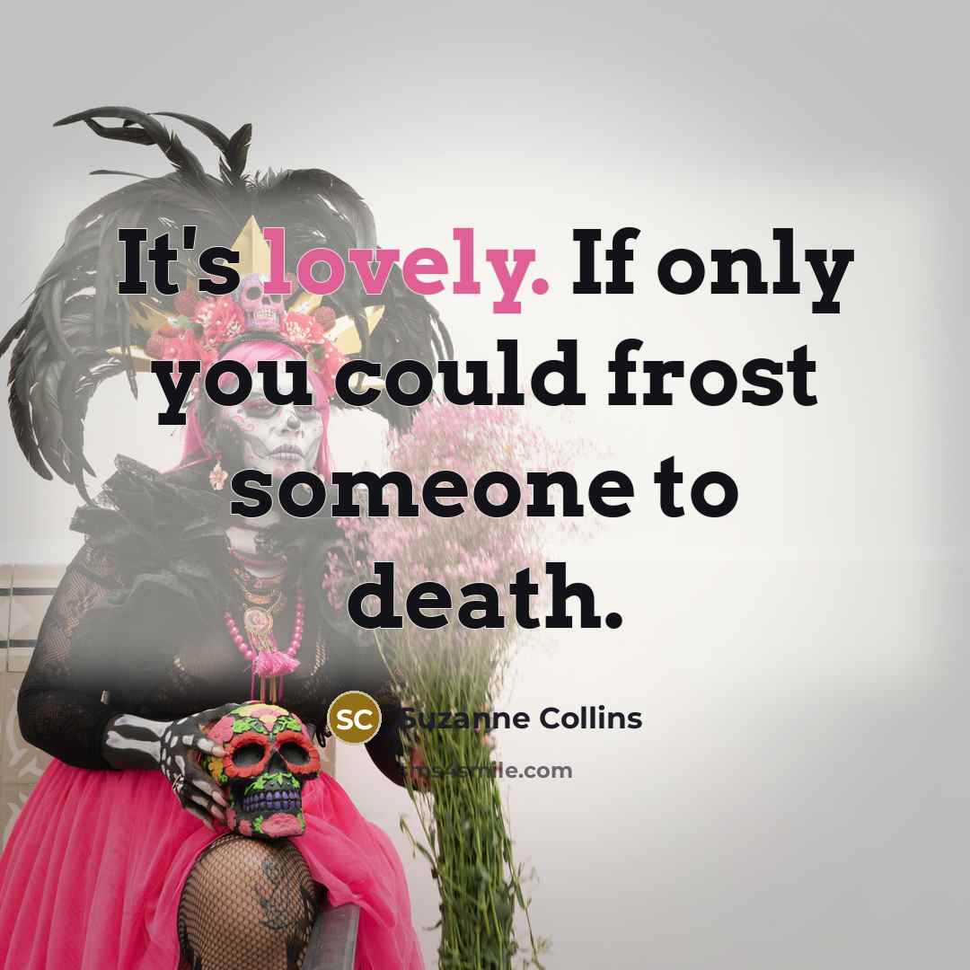 “It's lovely. If only you could frost someone to death.…” quote by Suzanne Collins