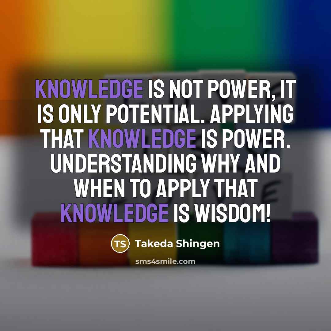 “Knowledge is not power, it is only potential. Applying that…” quote by Takeda Shingen
