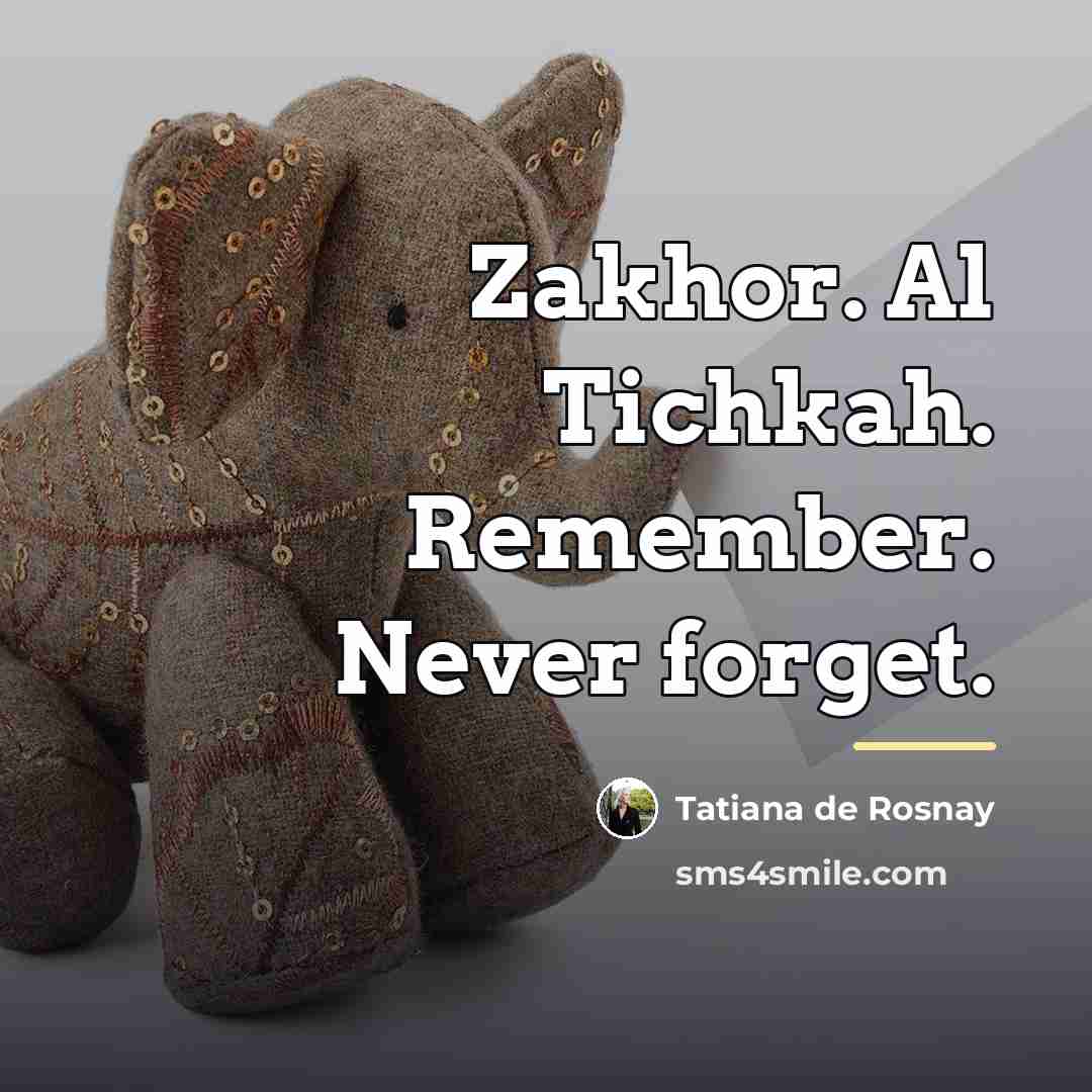 “Zakhor. Al Tichkah. Remember. Never forget.…” quote by Tatiana de Rosnay