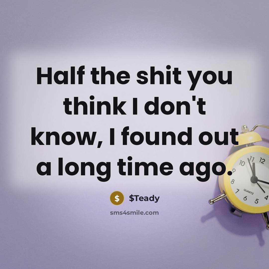 “Half the shit you think I don't know, I found…” quote by $Teady