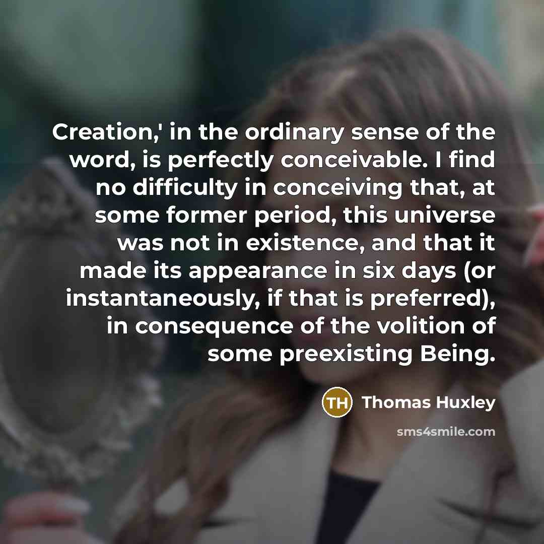 “Creation,' in the ordinary sense of the word, is perfectly…” quote by Thomas Huxley
