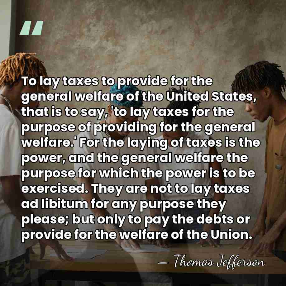 To lay taxes to provide for the general welfare of the United&hellip; - Thomas Jefferson