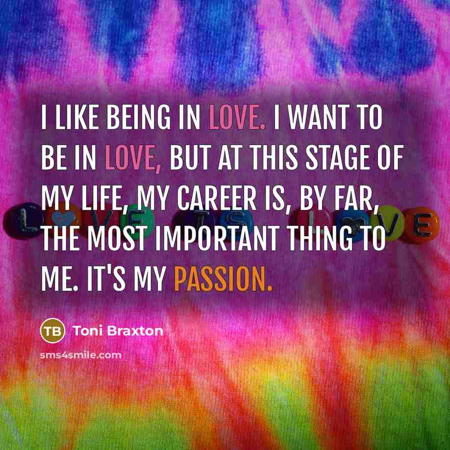 “I like being in love. I want to be in…” quote by Toni Braxton