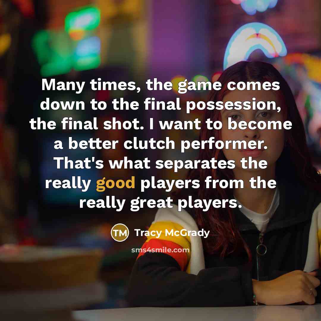 “Many times, the game comes down to the final possession,…” quote by Tracy McGrady