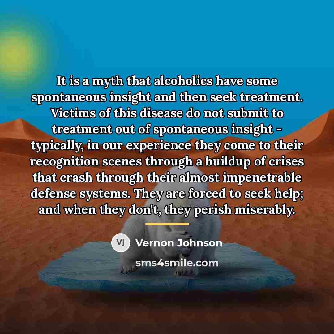 “It is a myth that alcoholics have some spontaneous insight…” quote by Vernon Johnson