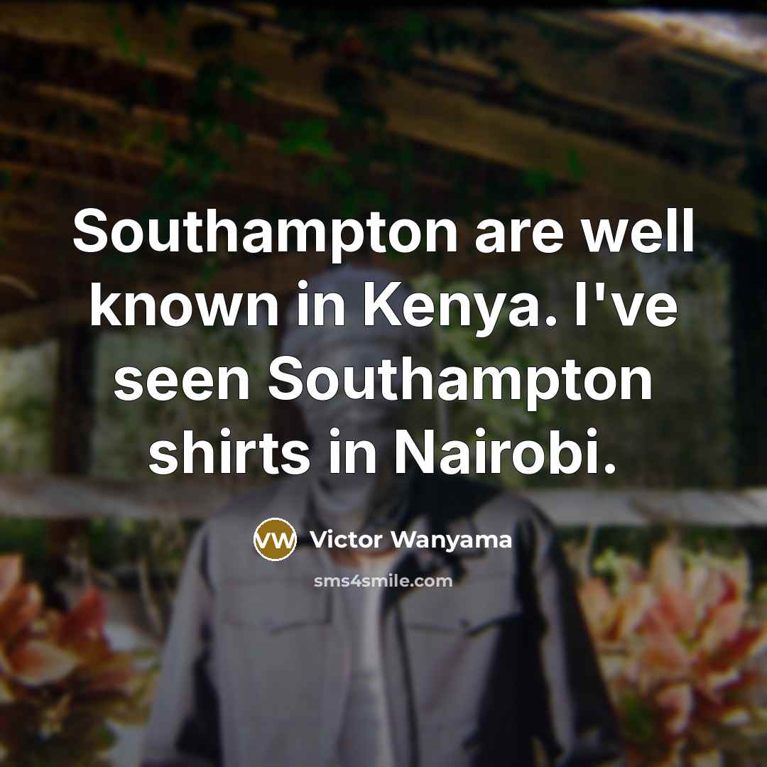 “Southampton are well known in Kenya. I've seen Southampton shirts…” quote by Victor Wanyama