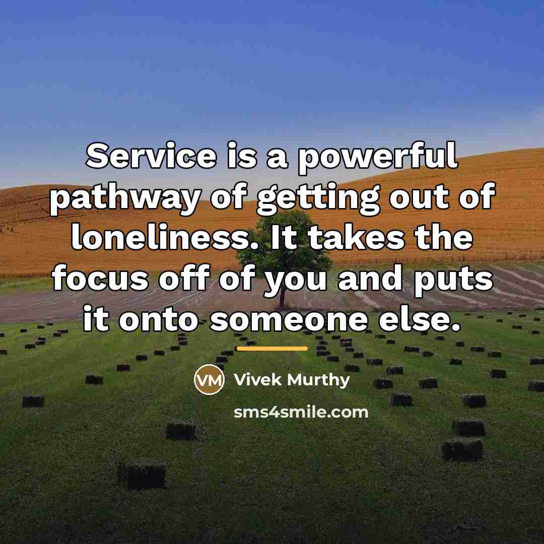 “Service is a powerful pathway of getting out of loneliness.…” quote by Vivek Murthy