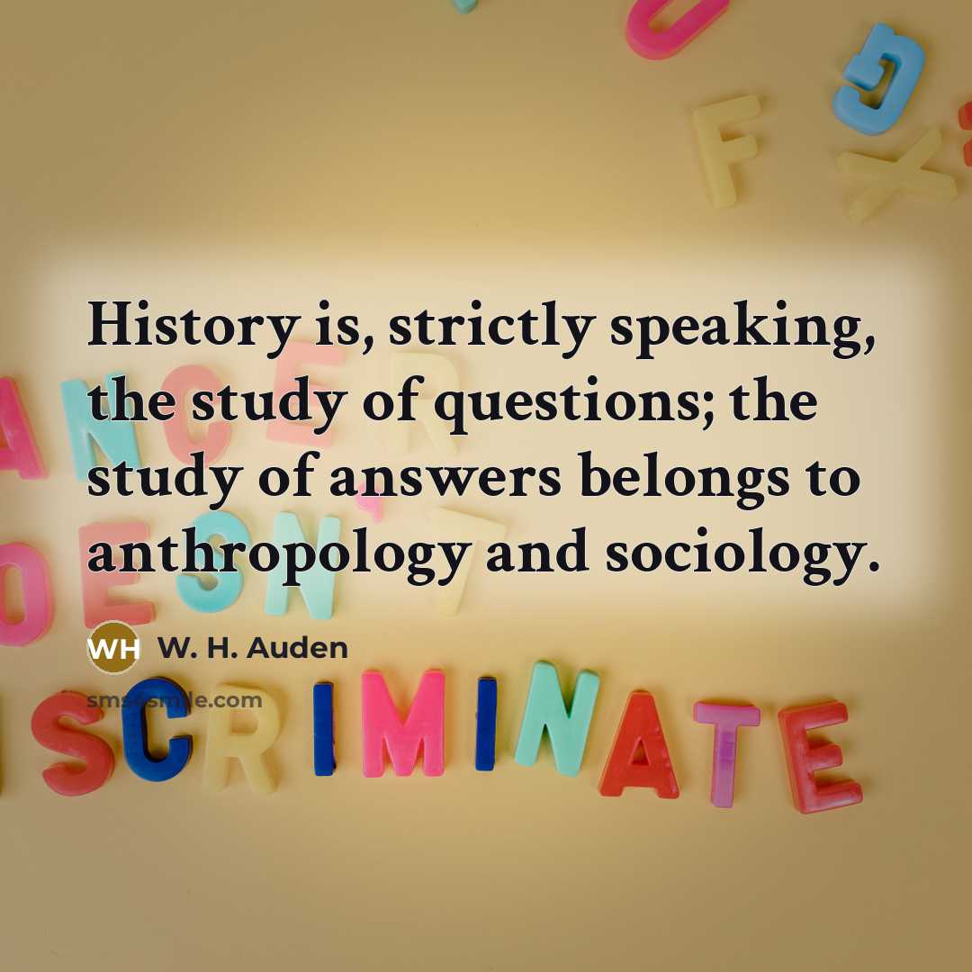 “History is, strictly speaking, the study of questions; the study…” quote by W. H. Auden