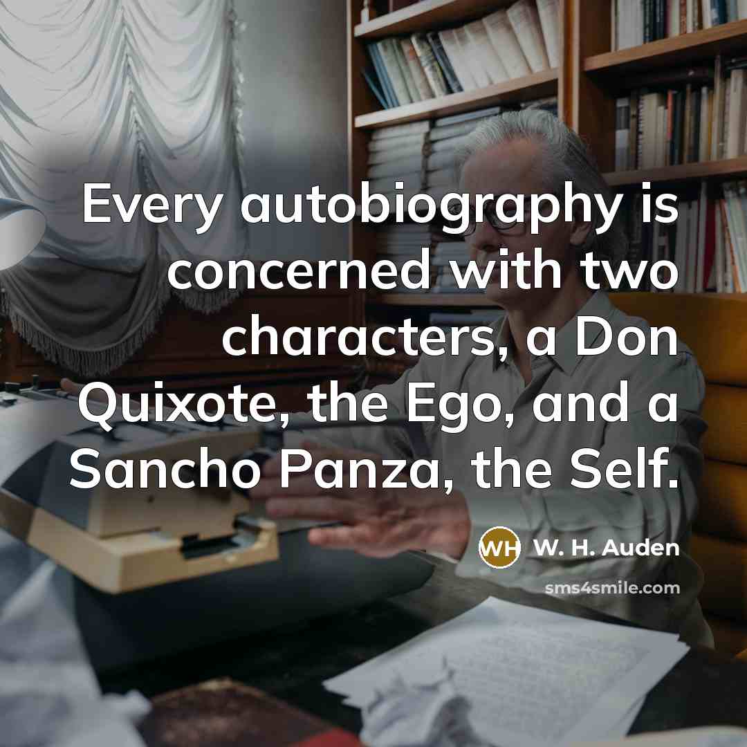 “Every autobiography is concerned with two characters, a Don Quixote,…” quote by W. H. Auden