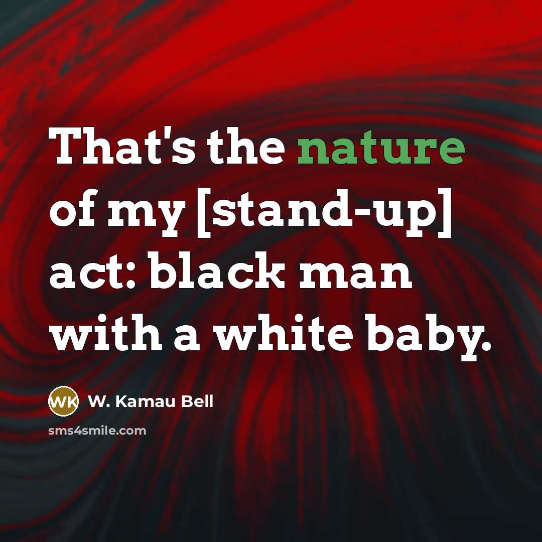 “That's the nature of my [stand-up] act: black man with…” quote by W. Kamau Bell