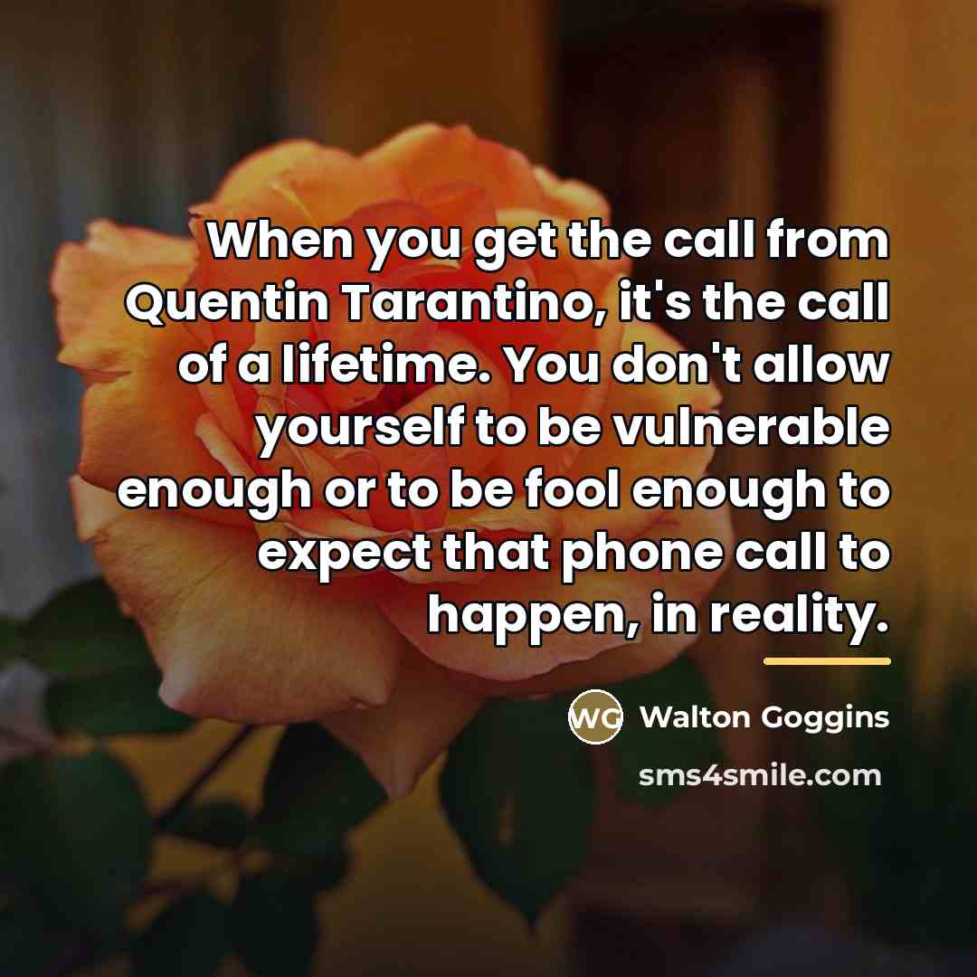 “When you get the call from Quentin Tarantino, it's the…” quote by Walton Goggins