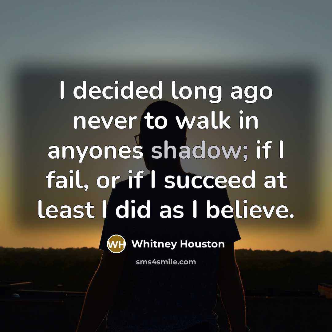 “I decided long ago never to walk in anyones shadow;…” quote by Whitney Houston
