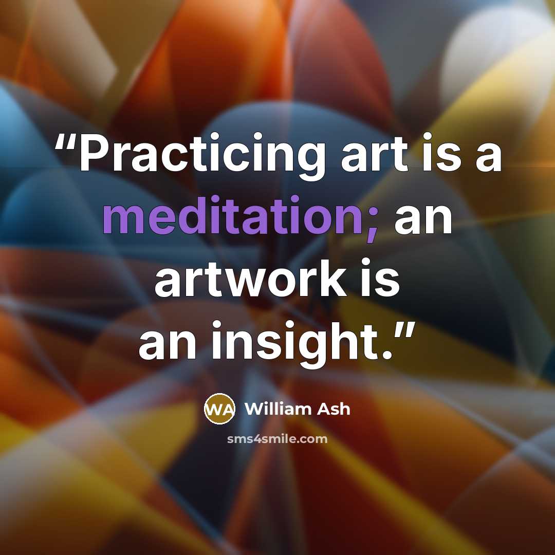 “Practicing art is a meditation; an artwork is an insight.” quote by William Ash