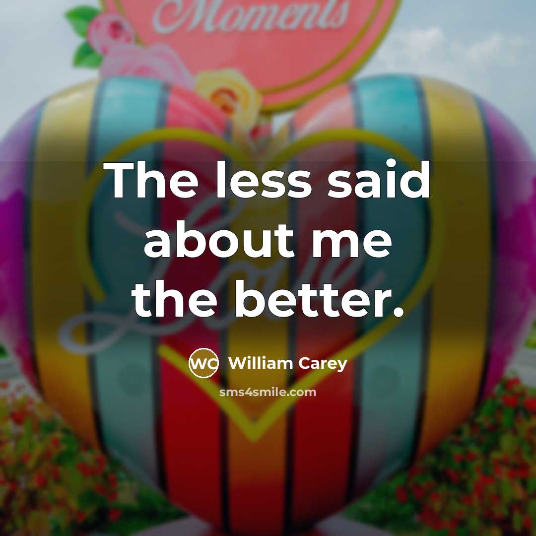 “The less said about me the better.…” quote by William Carey