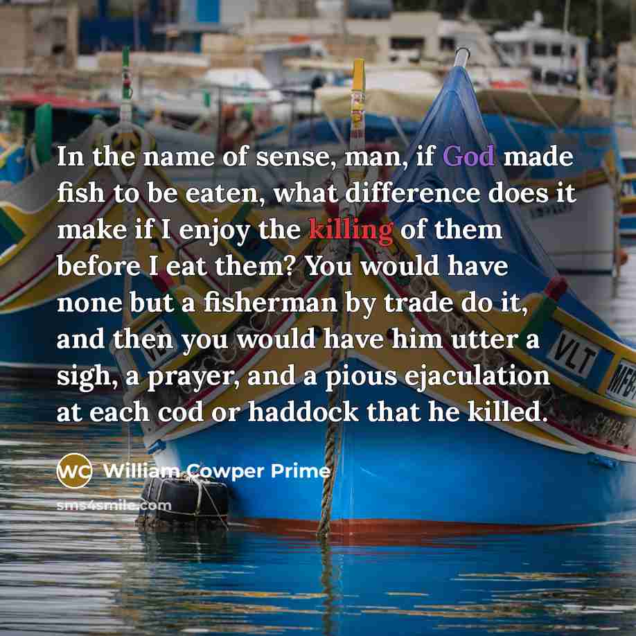 “In the name of sense, man, if God made fish…” quote by William Cowper Prime