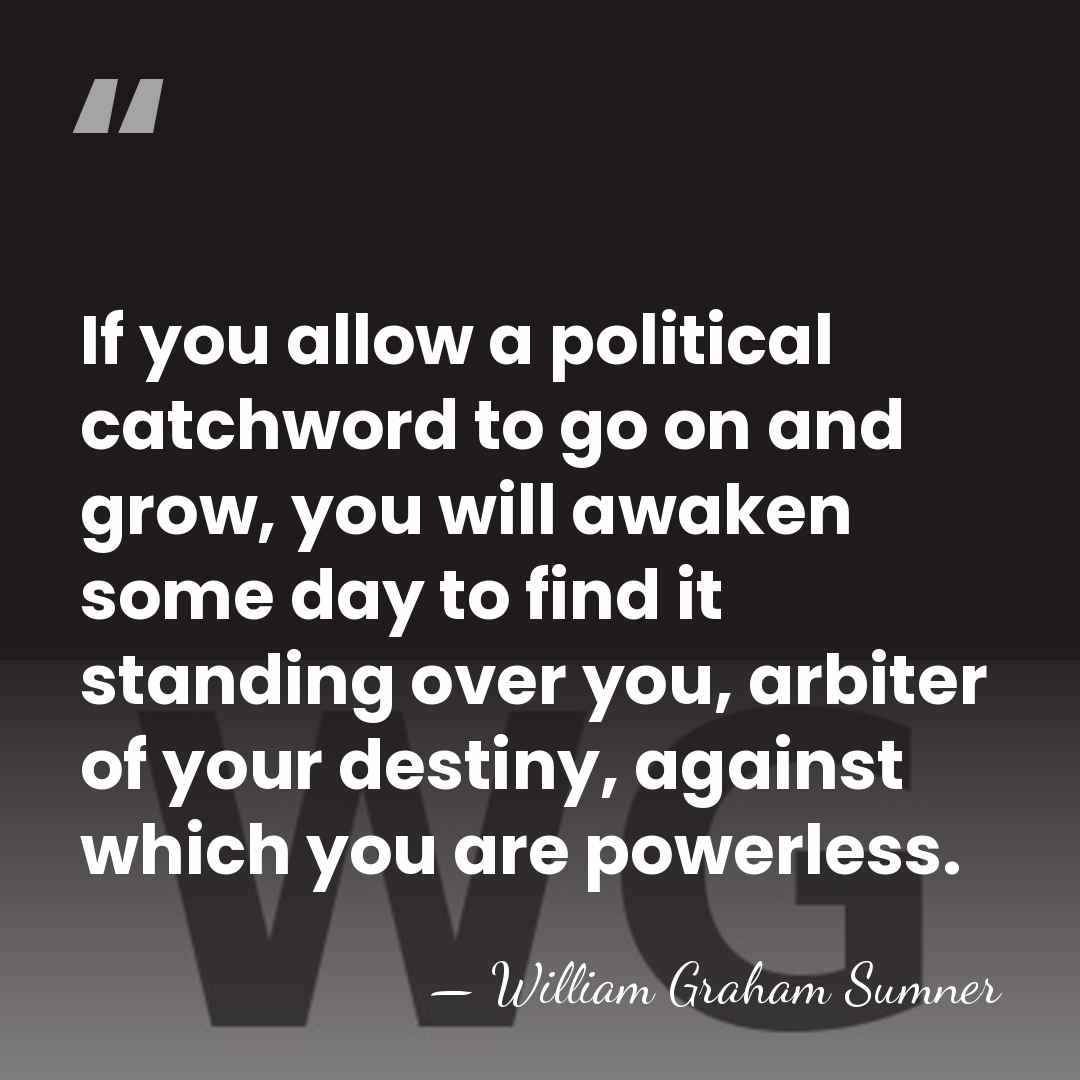 If you allow a political catchword to go on and grow, you&hellip; - William Graham Sumner