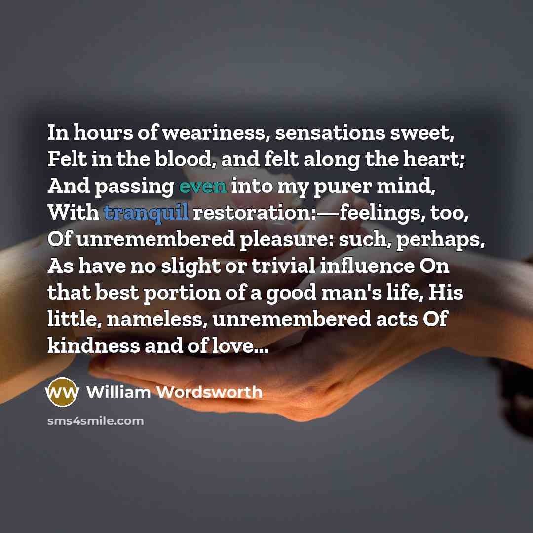 “In hours of weariness, sensations sweet, Felt in the blood,…” quote by William Wordsworth