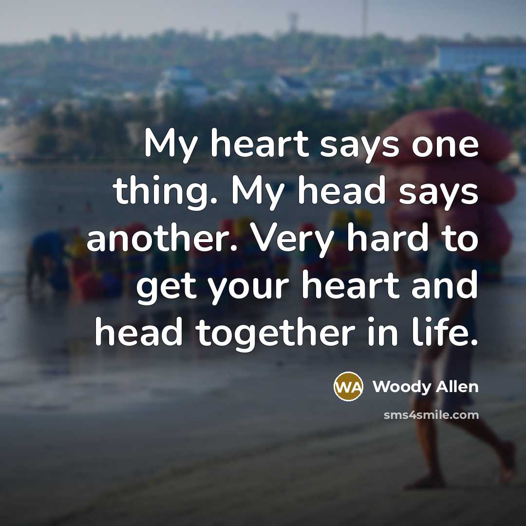 “My heart says one thing. My head says another. Very…” quote by Woody Allen