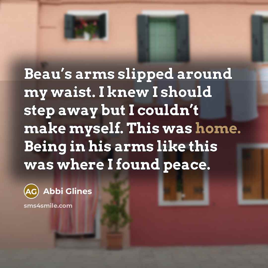 “Beau’s arms slipped around my waist. I knew I should…” quote by Abbi Glines