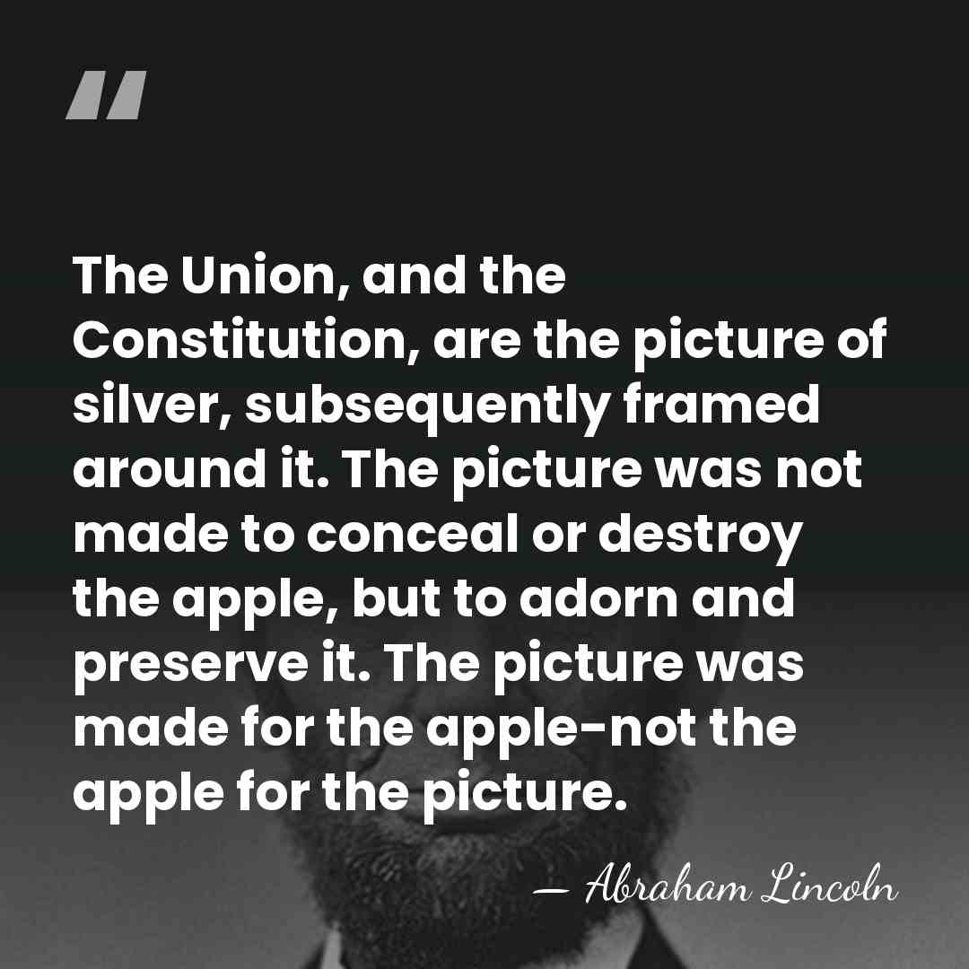 The Union, and the Constitution, are the picture of silver, subsequently framed&hellip; - Abraham Lincoln
