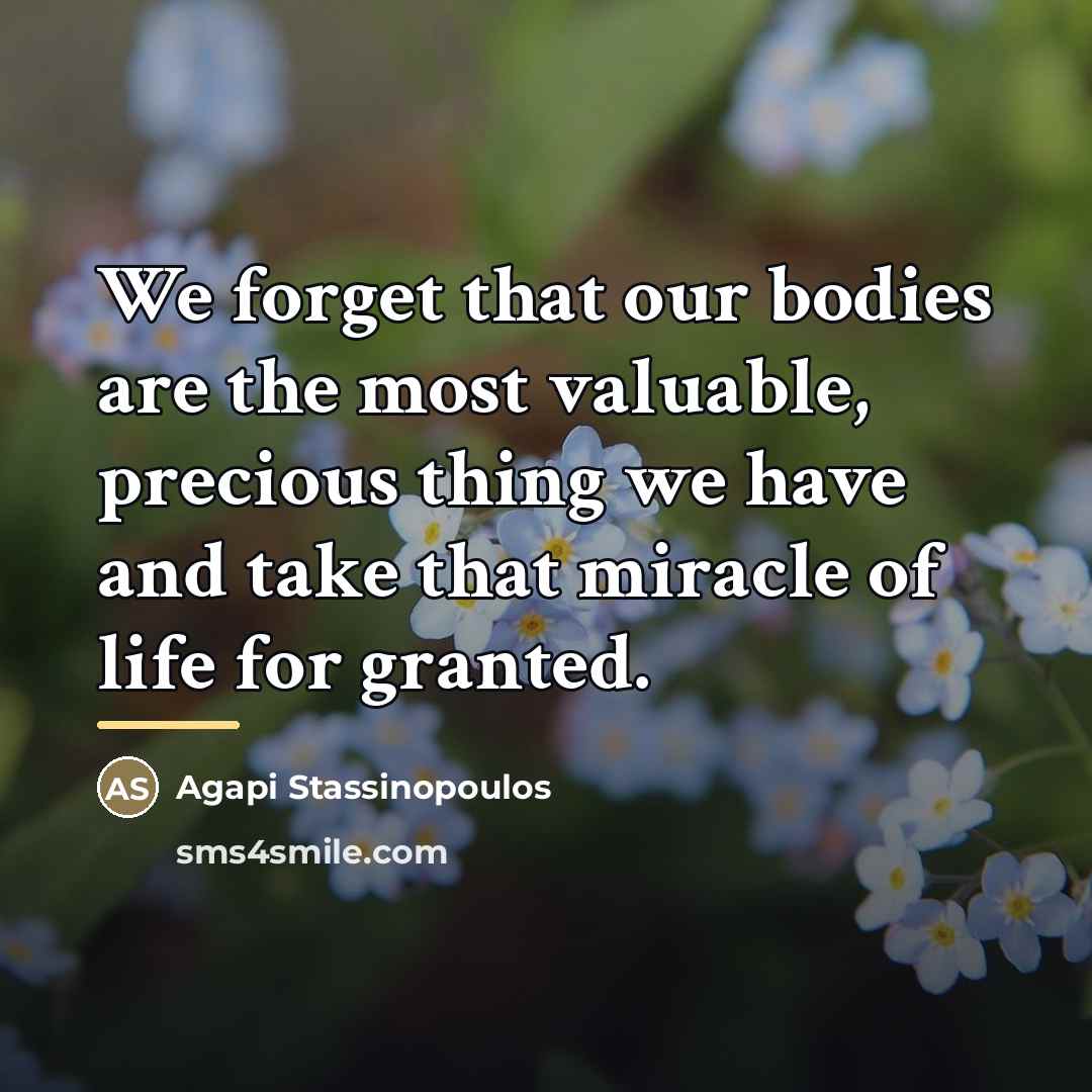 “We forget that our bodies are the most valuable, precious…” quote by Agapi Stassinopoulos