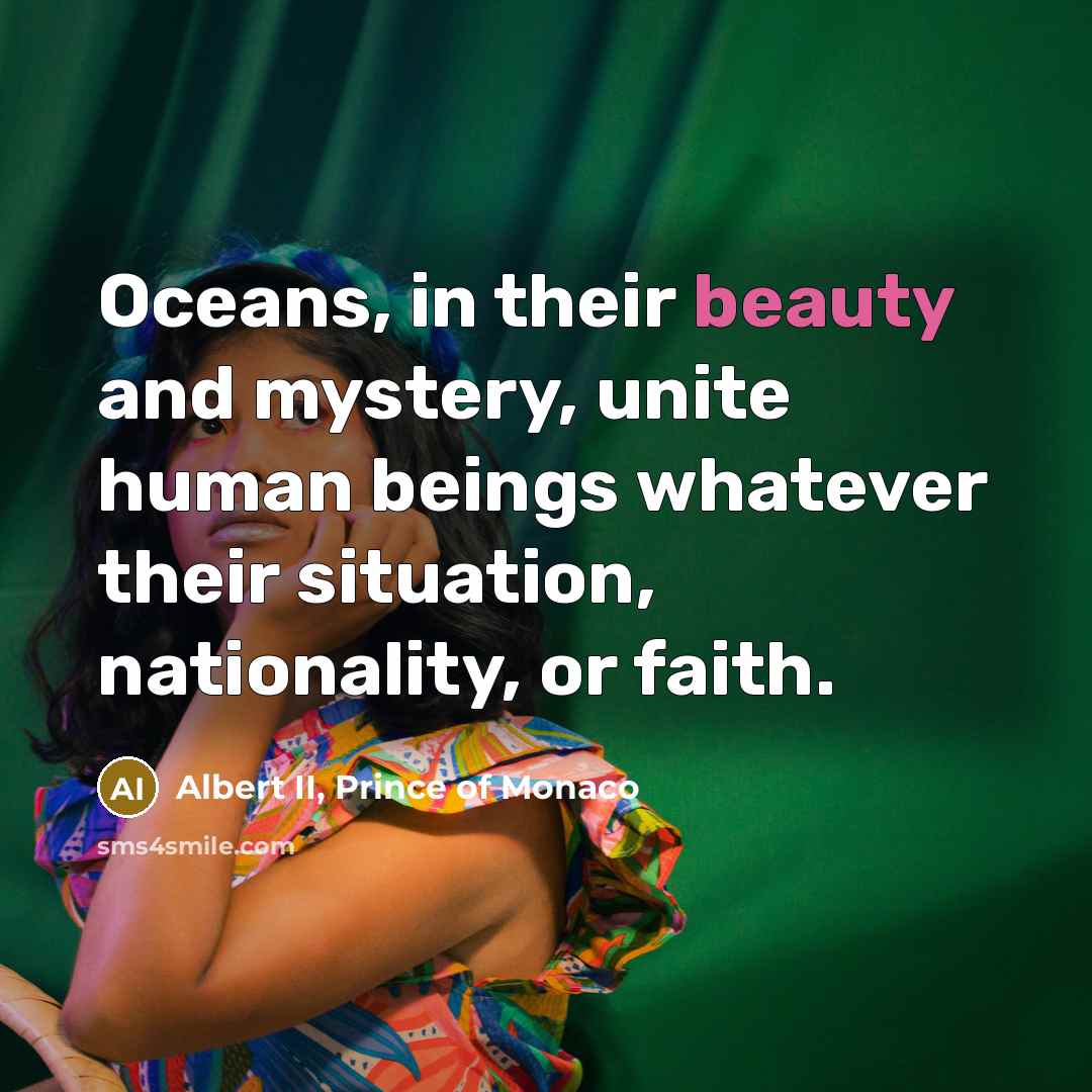 “Oceans, in their beauty and mystery, unite human beings whatever…” quote by Albert II, Prince of Monaco