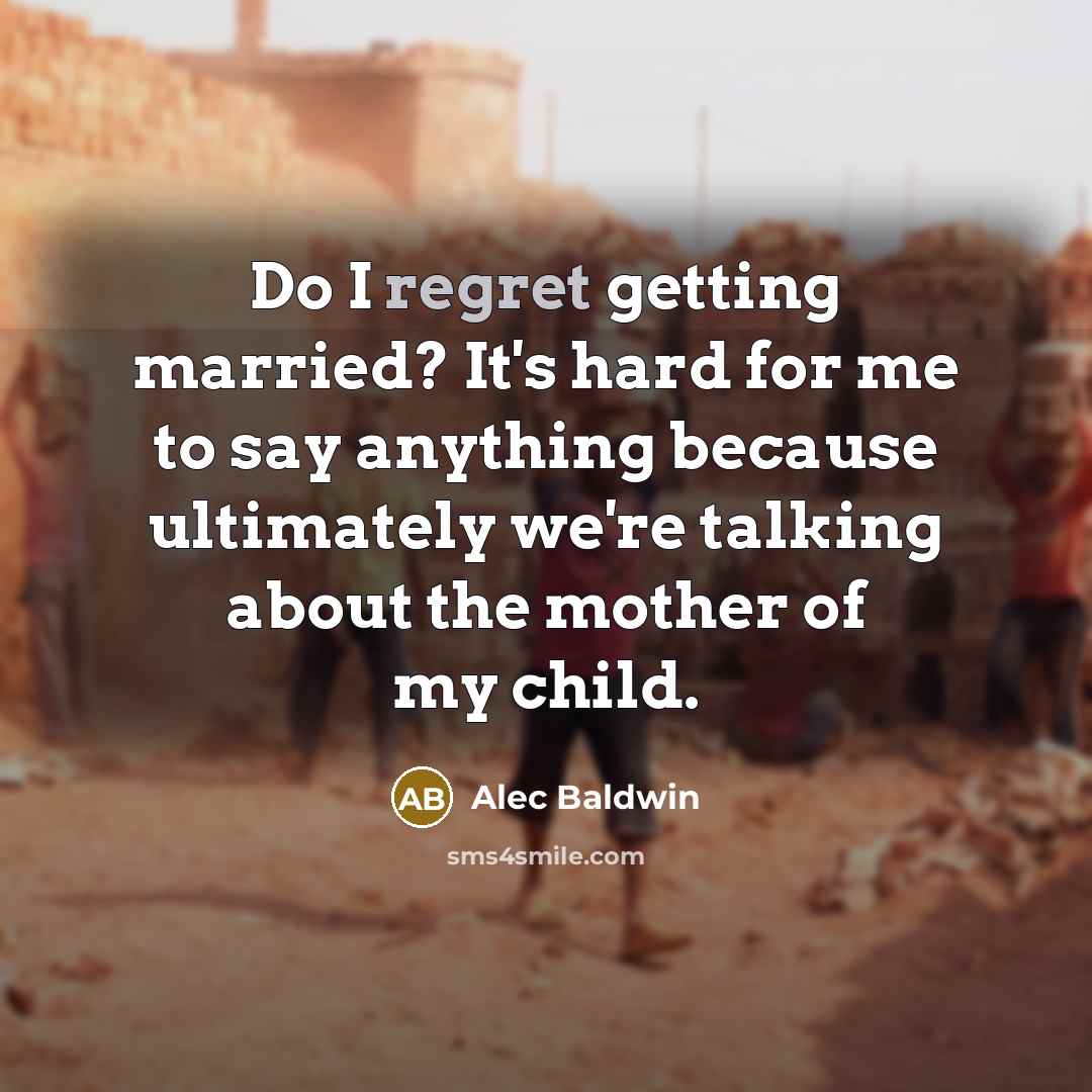 “Do I regret getting married? It's hard for me to…” quote by Alec Baldwin