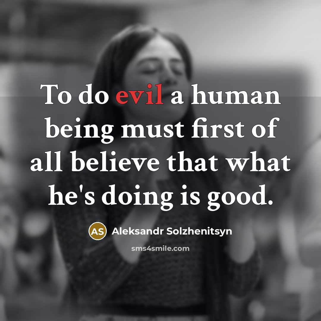 “To do evil a human being must first of all…” quote by Aleksandr Solzhenitsyn