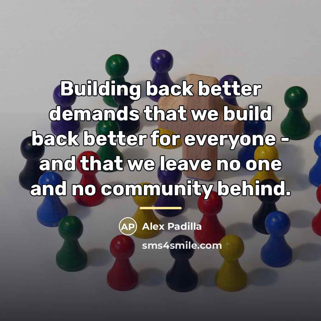“Building back better demands that we build back better for…” quote by Alex Padilla