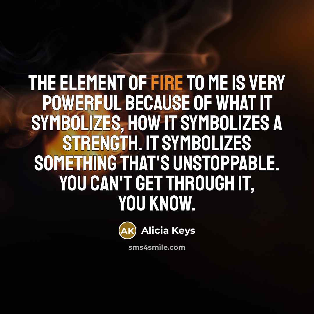 “The element of fire to me is very powerful because…” quote by Alicia Keys