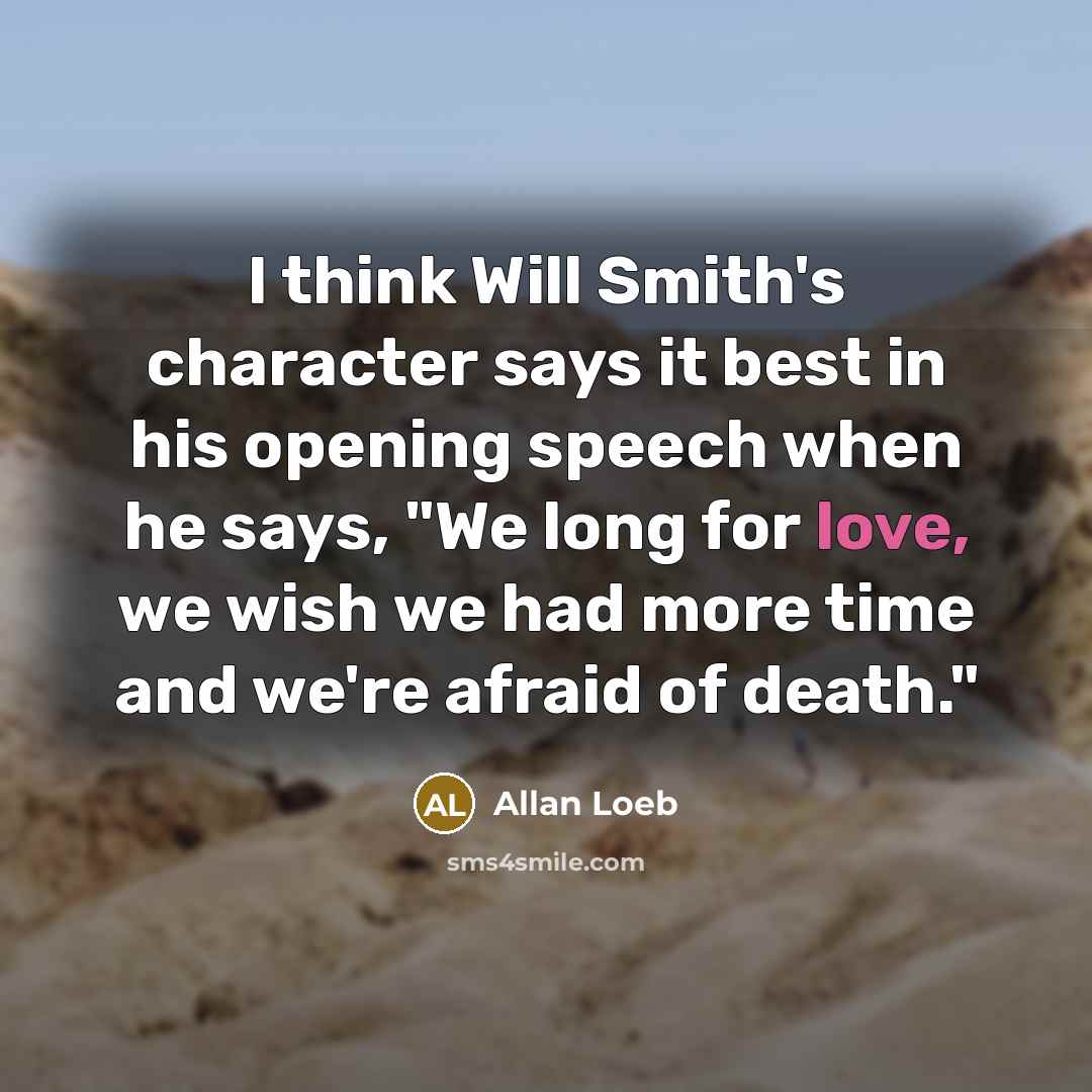 “I think Will Smith's character says it best in his…” quote by Allan Loeb
