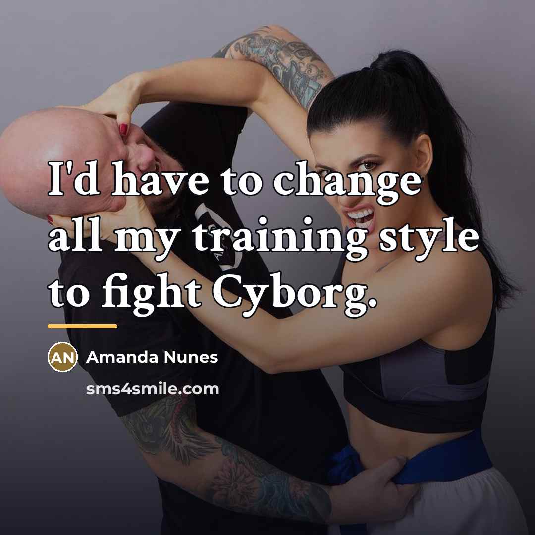 “I'd have to change all my training style to fight…” quote by Amanda Nunes