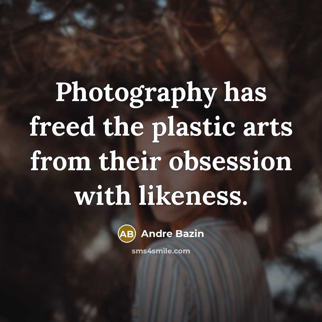 “Photography has freed the plastic arts from their obsession with…” quote by Andre Bazin
