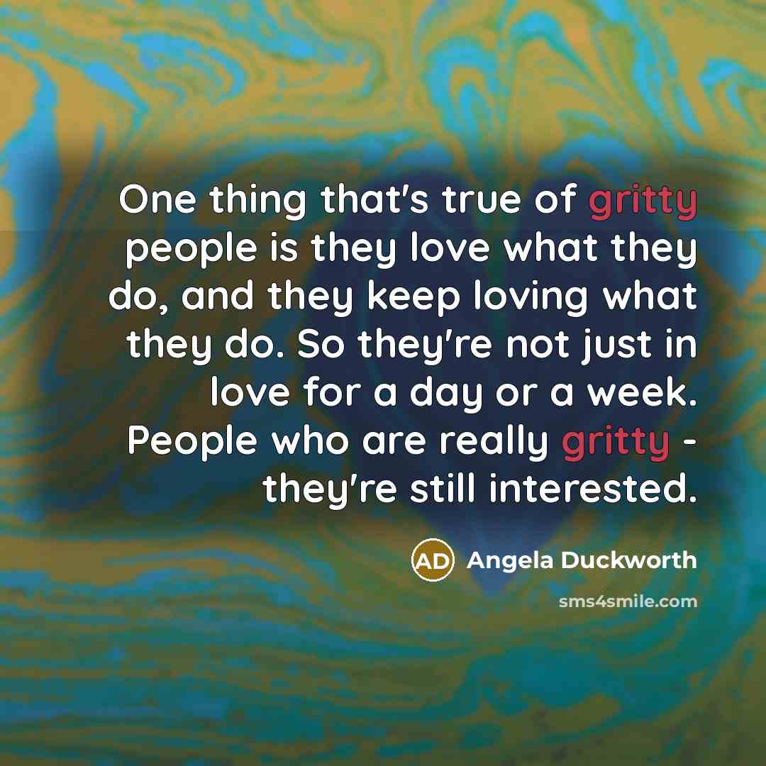 “One thing that's true of gritty people is they love…” quote by Angela Duckworth