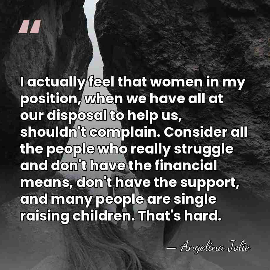 I actually feel that women in my position, when we have all&hellip; - Angelina Jolie