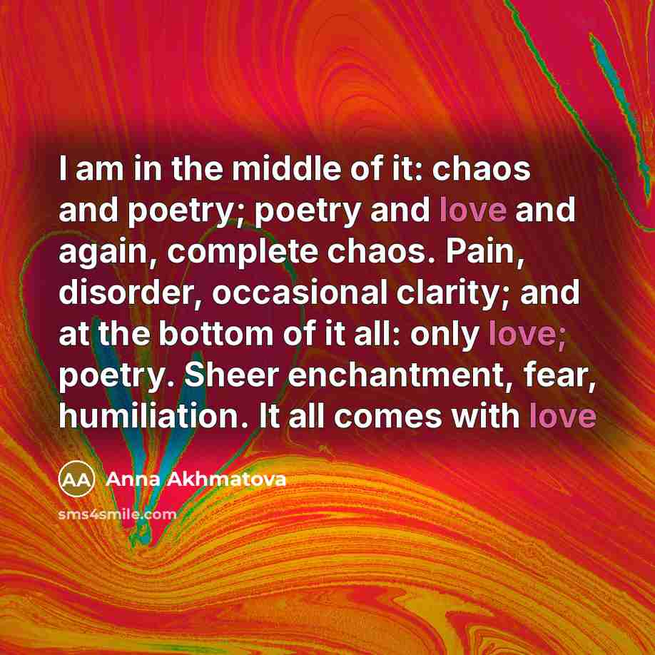 “I am in the middle of it: chaos and poetry;…” quote by Anna Akhmatova
