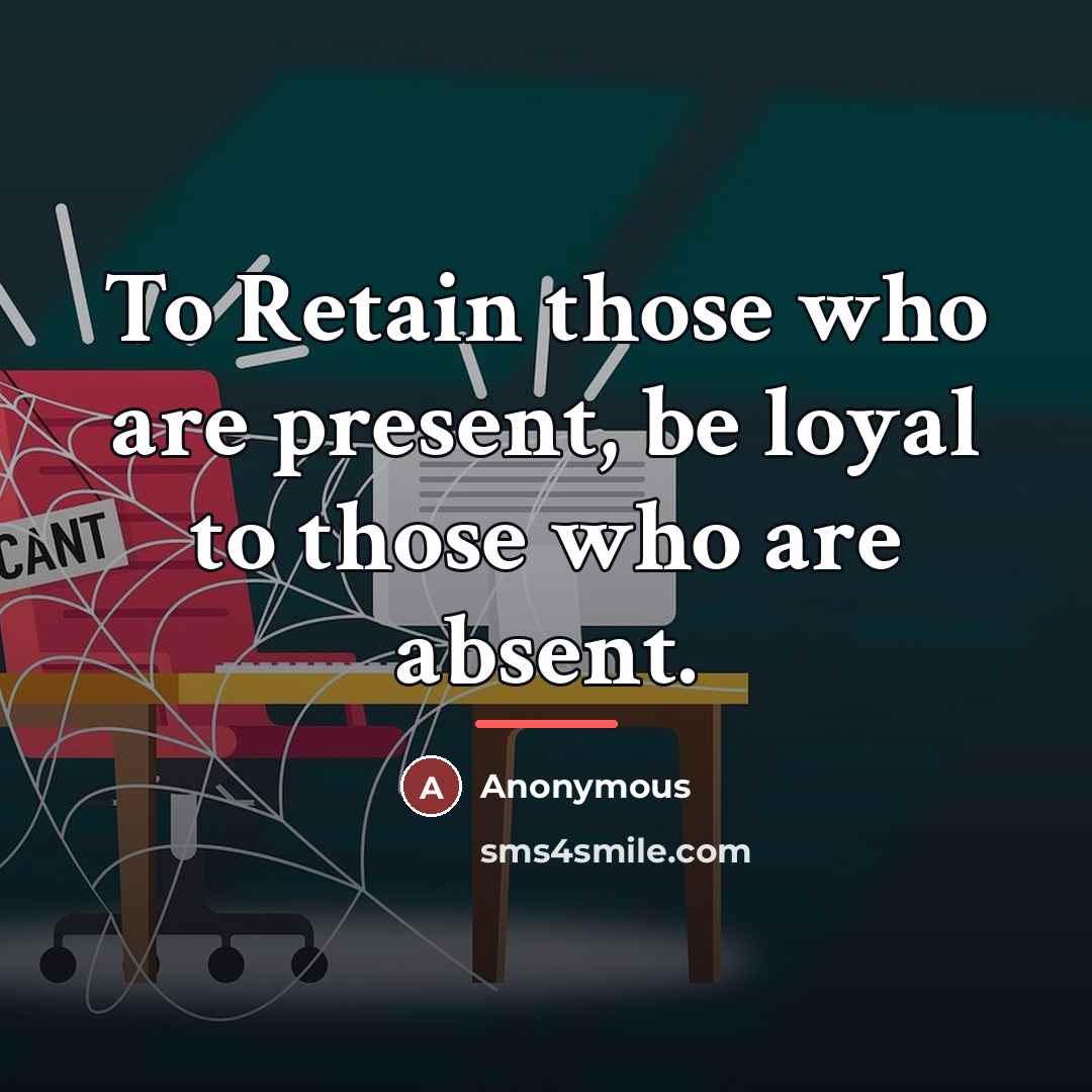“To Retain those who are present, be loyal to those…” quote by Anonymous