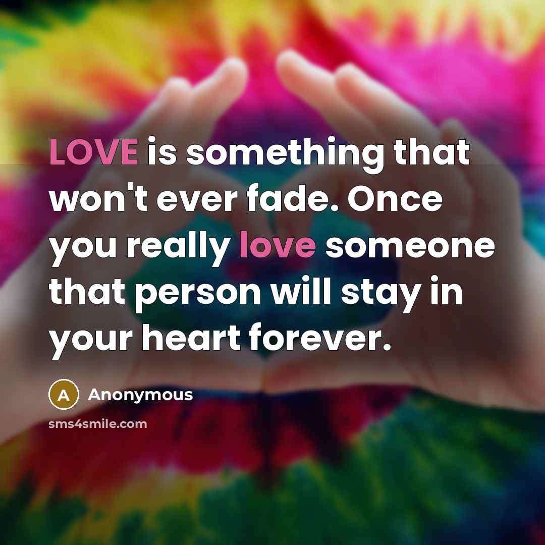 “LOVE is something that won't ever fade. Once you really…” quote by Anonymous