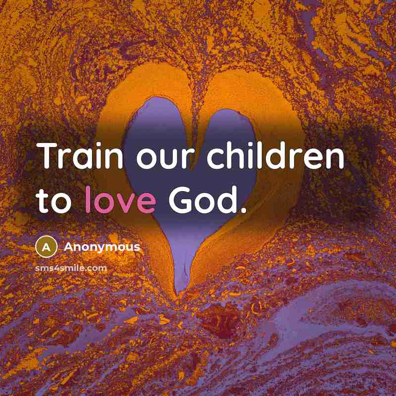 “Train our children to love God.…” quote by Anonymous