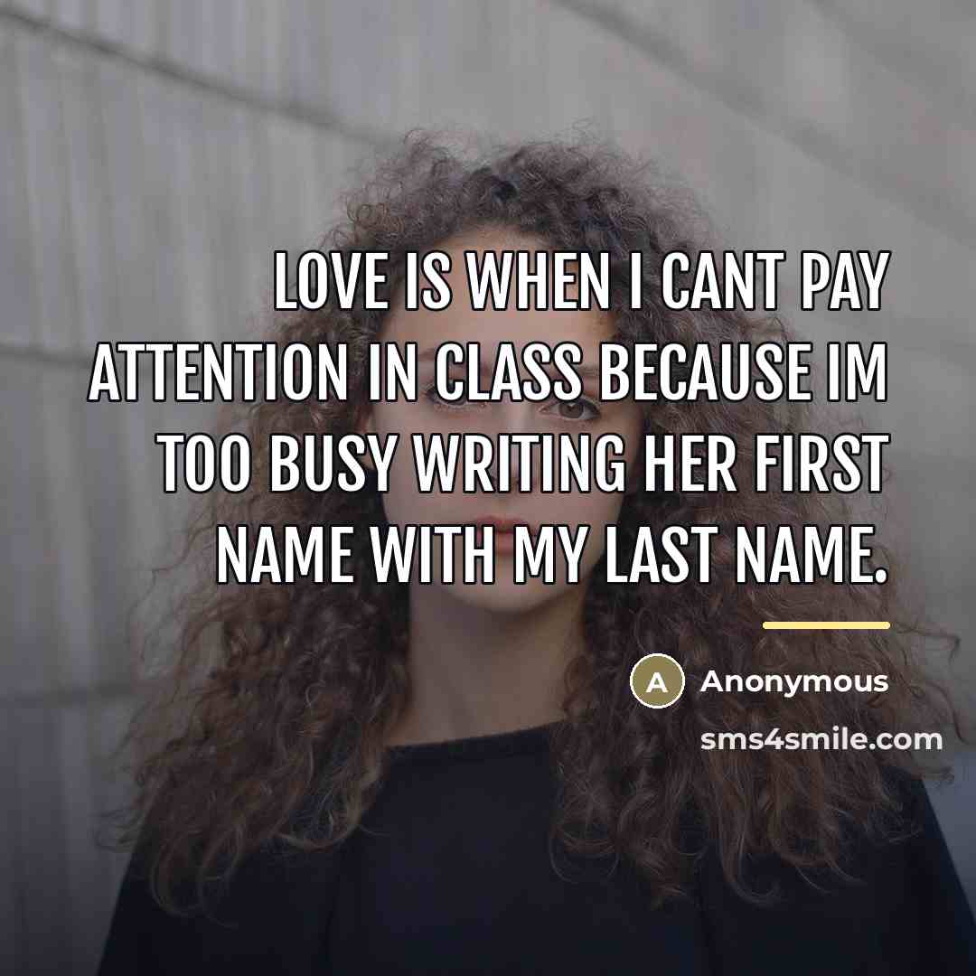 “Love is when I cant pay attention in class because…” quote by Anonymous