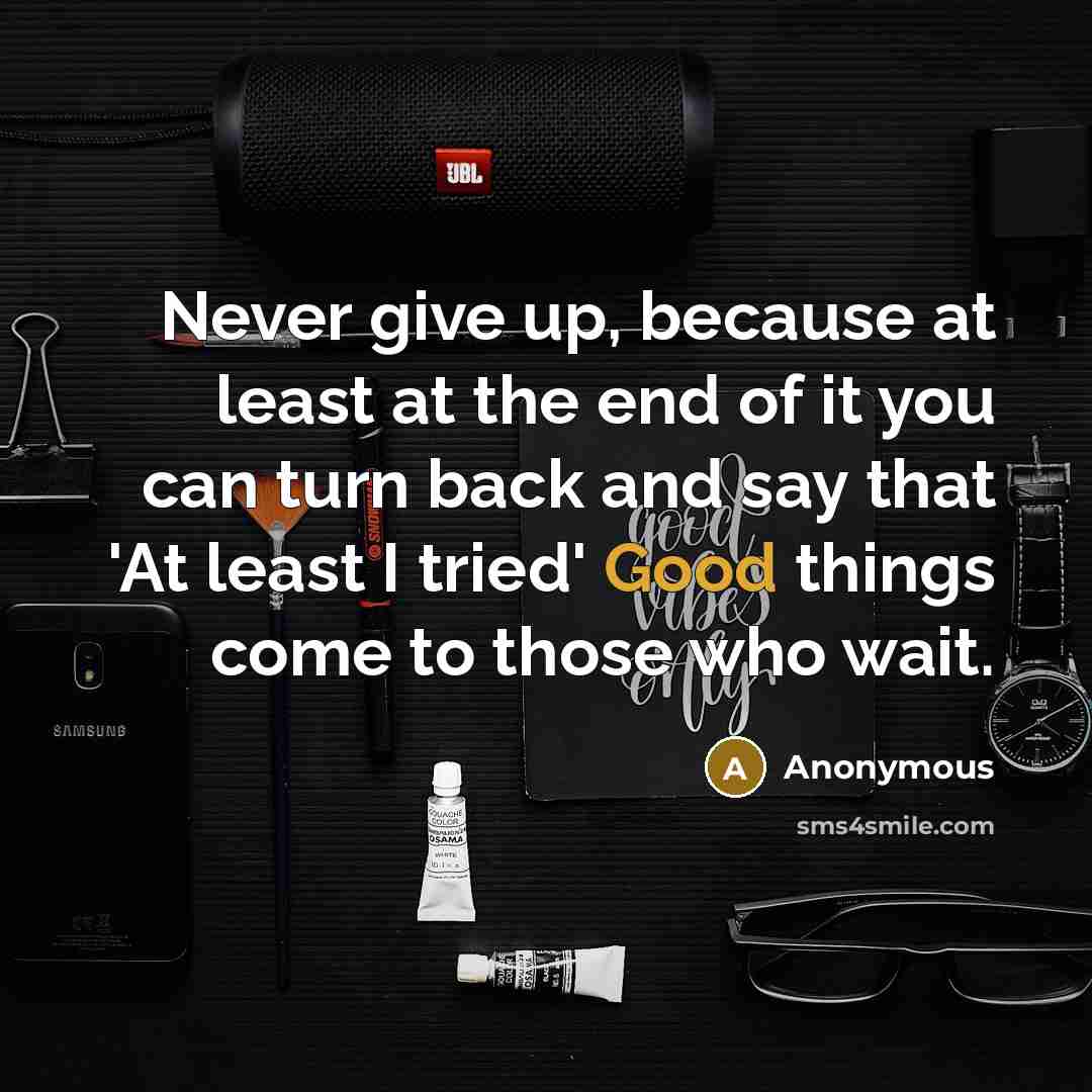 “Never give up, because at least at the end of…” quote by Anonymous